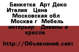 Банкетка  Арт-Деко Италия › Цена ­ 53 000 - Московская обл., Москва г. Мебель, интерьер » Диваны и кресла   